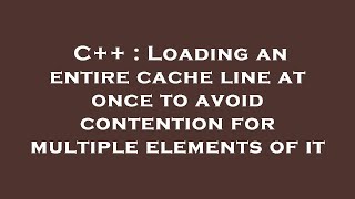 C++ : Loading an entire cache line at once to avoid contention for multiple elements of it