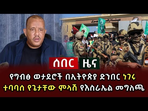 ሰበር ዜና የግብፅ ወታደሮች ኢትዮጵያ ድንበር ነገሩ ተባባሰ የጌታቸው ምላሽ የእስራኤል መግለጫ