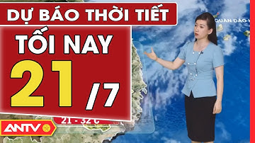 Dự Báo Thời Tiết Tối Ngày 21/07: Miền Bắc Nhiệt Độ Dịu Nhẹ Do Mưa Nhiều | ANTV