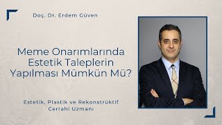 Meme Onarımlarında Estetik Taleplerin Yapılması Mümkün Mü? Meme Onarımı Doç. Dr. Erdem Güven