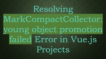 Resolving MarkCompactCollector: young object promotion failed Error in Vue.js Projects