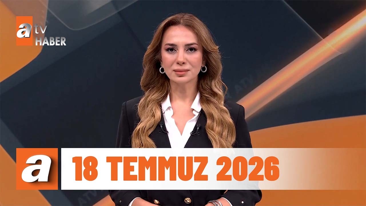 atv Ana Haber | 18 Temmuz 2026