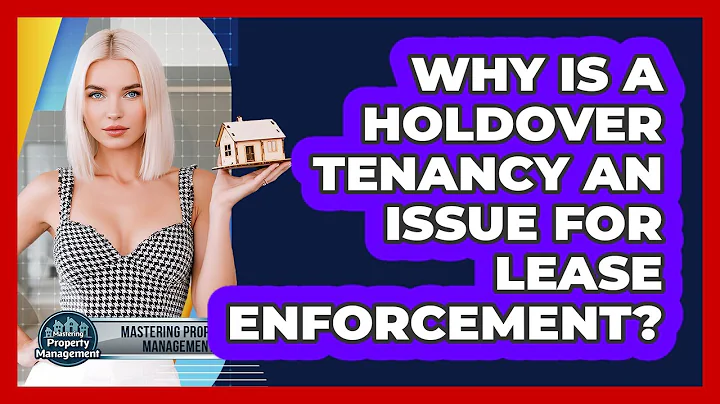 Why Is A Holdover Tenancy An Issue For Lease Enforcement? - Mastering Property Management