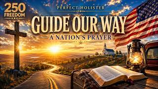 A Prayer for the 4th of July: "Guide Our Way" (America 250 Anthem) 🇺🇸🙏