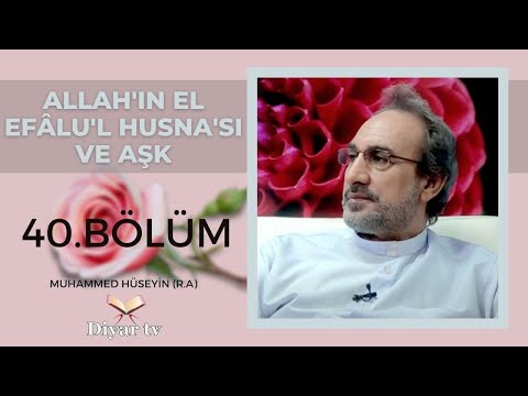 Allah'ın El Efâlu'l Husna'sı ve Aşk (40.Bölüm) - Muhammed Hüseyin (R.A.)