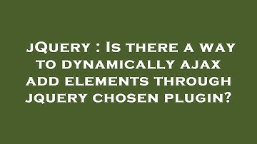 jQuery : Is there a way to dynamically ajax add elements through jquery chosen plugin?