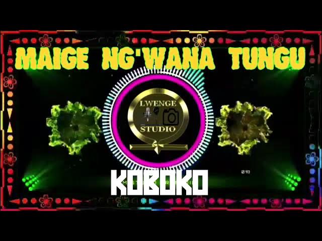 MAIGE  NGWANA  TUNGU ft ==KOBOKO==POMBE   by  lwenge   studio