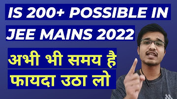 Are 200+ marks still possible in JEE Mains 2022? BEST Strategy to score 99+ %ile in JEE Mains 2022