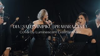 Dia , Satu Mimpiku & Prahara Cinta - Medley | Cover by Luminescent Entertainment