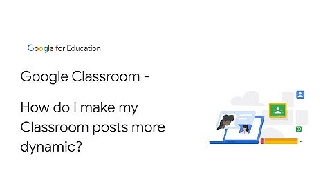 Google Classroom - How do I make my Classroom posts more dynamic?