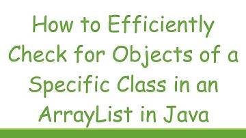 How to Efficiently Check for Objects of a Specific Class in an ArrayList in Java