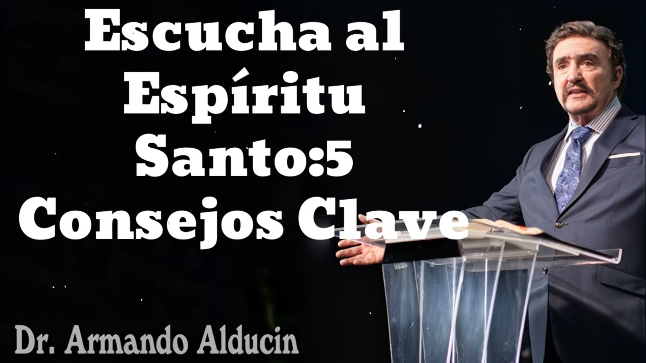 Escucha al Espíritu Santo:5 Consejos Clave- Pastor y Dr. Armando Alducín