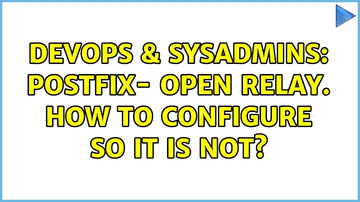 DevOps & SysAdmins: Postfix- open relay. How to configure so it is not? (4 Solutions!!)