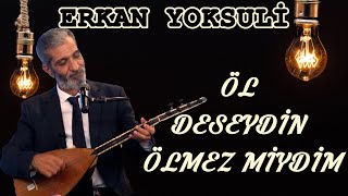 ERKAN YOKSULİ - ÖL DESEYDİN ÖLMEZMİYDİM