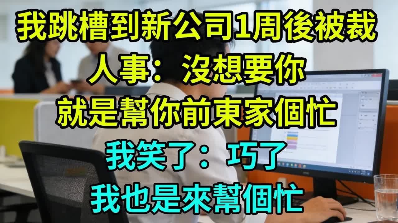 我跳槽到新公司1周後被裁，人事：沒想要你，就是幫你前東家個忙，我笑了：巧了，我也是來幫個忙【奇聞秘事】