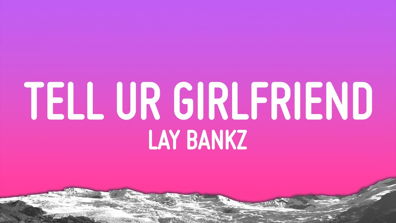 Lay Bankz   Tell Ur Girlfriend Lyrics