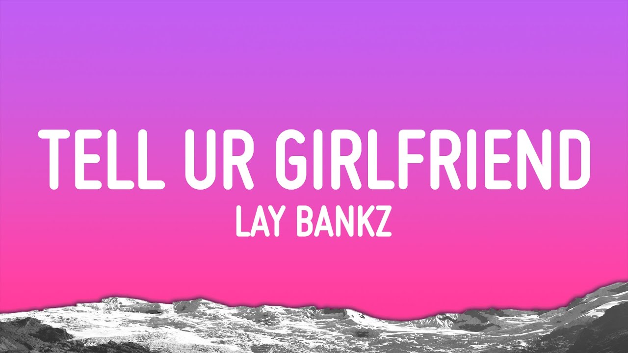 Lay Bankz - Tell Your Girlfriend (Lyrics)