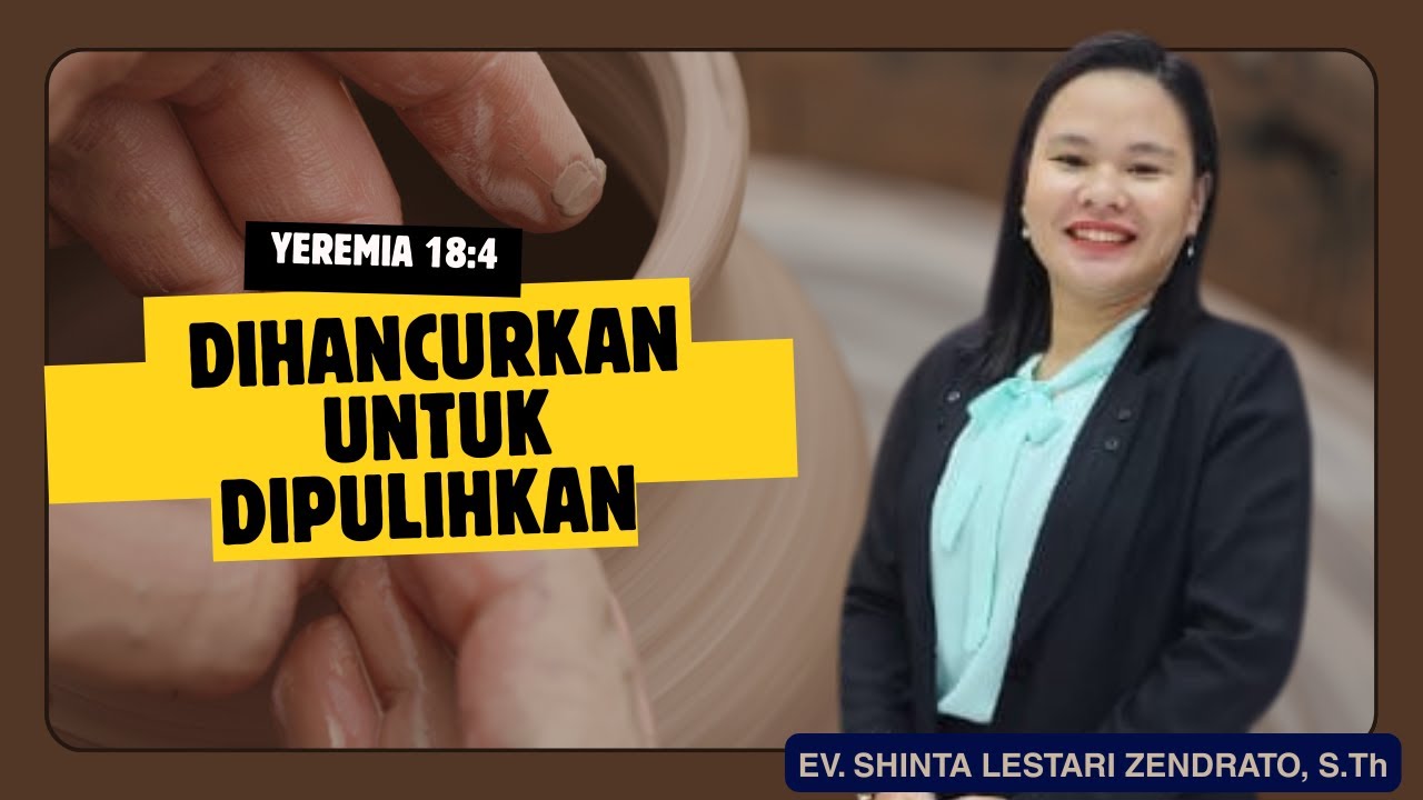 DIHANCURKAN UNTUK DIPULIHKAN || YEREMIA 18:4 || EV. SHINTA LESTARI ZENDRATO, S.Th