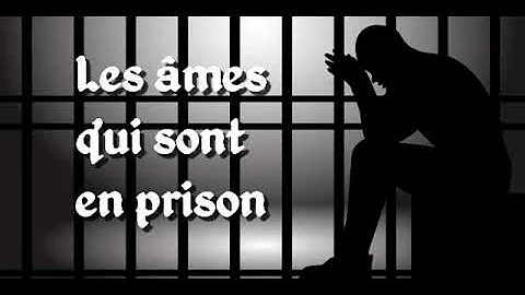 Les âmes qui sont en prison maintenant...