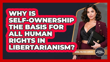 Why Is Self-ownership The Basis For All Human Rights In Libertarianism? - Moral Politics Experts