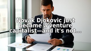 Novak Djokovic’s Next Big Move Isn’t on the Court—It’s on Wall Street