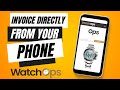 Watchops how to create an invoice directly from your phone