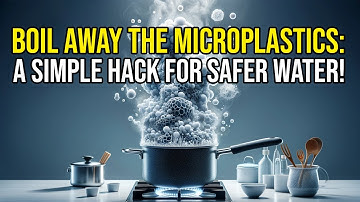 Boil Away the Microplastics  A Simple Hack for Safer Water!