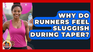 Why Do Runners Feel Sluggish During Taper? - All Sorts Of Running