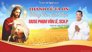 THÁNH LỄ TẠ ƠN MỪNG TÂN LINH MỤC GIUSE PHẠM VĂN LÊ, SCH.P TẠI GIÁO XỨ PHẠM RỴ NGÀY 31/08/2025