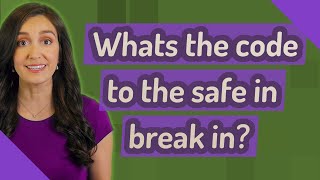 Whats the code to the safe in break in?