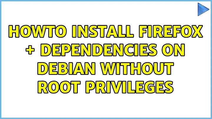 howto install firefox + dependencies on debian without root privileges (2 Solutions!!)
