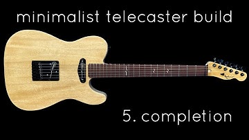 Minimalist Telecaster Build: Part 5 - Completion