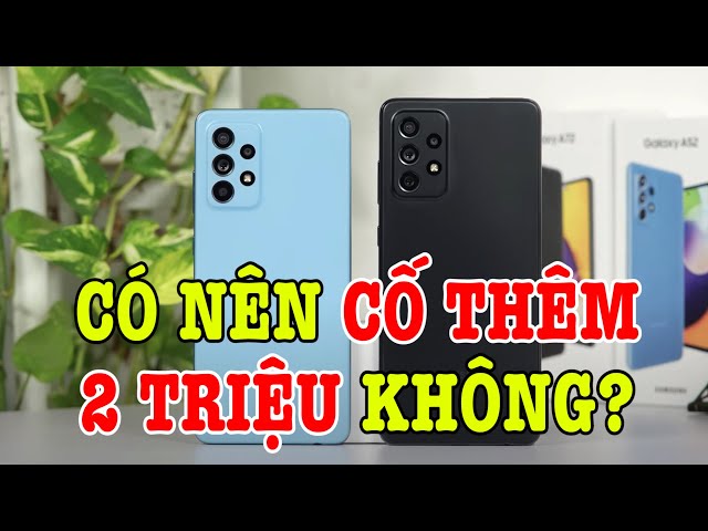 So sánh Galaxy A52 vs Galaxy A72 : có nên cố thêm 2 TRIỆU ko?