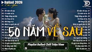 Những Bản Ballad Nhẹ Nhàng Thư Giãn 2026 - 50 Năm Về Sau ♫ Top 25 Bản Ballad Bất Hủ Về Tình Yêu