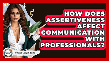 How Does Assertiveness Affect Communication With Professionals? - Cognitive Therapy Hub
