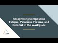 Recognizing Compassion Fatigue, Vicarious Trauma, and Burnout in the Workplace