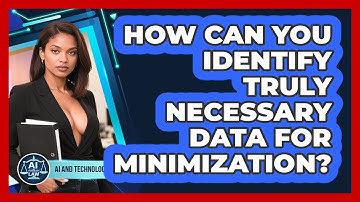 How Can You Identify Truly Necessary Data For Minimization? - AI and Technology Law