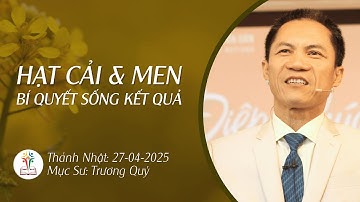 BÀI GIẢNG CHÚA NHẬT | HẠT CẢI & MEN: BÍ QUYẾT SỐNG KẾT QUẢ  | 27-04-2025 | Mục Sư Trương Quý