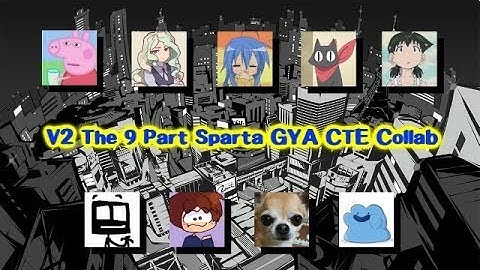 [V2] The 9 Part Sparta Gya Cte Collab!