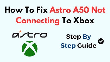 How To Fix Astro A50 Not Connecting To Xbox