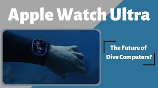 Apple Watch Ultra The Future Of Dive Computers?