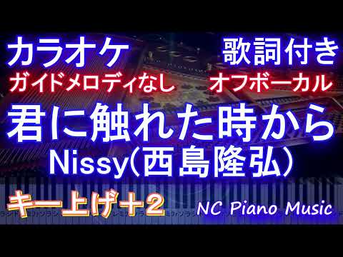 【オフボーカル女性キー上げ+2】君に触れた時から / Nissy(西島隆弘)【カラオケ ガイドメロディなし 歌詞 フル full】