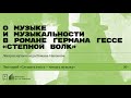 «О музыке, музыкальности в романе Германа Гессе „Степной волк“». Лекция музыковеда Романа Насонова