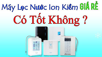 Máy Lọc Nước Ion Kiềm Giá Rẻ Có Tốt Không | Nên Chọn Máy Lọc Nước Ion Kiềm Như Thế Nào | 0923351118