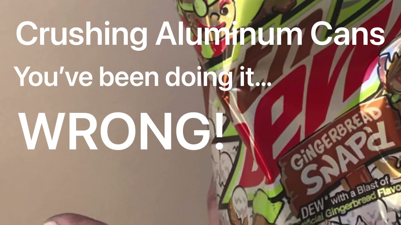 Crushing Aluminum Cans you’ve been doing it WRONG YouTube