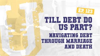 Ep. 123 | 'Till Debt do us Part Navigating Debt Through Marriage and Death