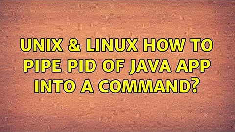 Unix & Linux: How to pipe PID of java app into a command? (2 Solutions!!)