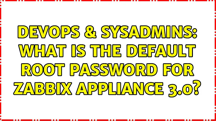 DevOps & SysAdmins: What is the default root password for Zabbix Appliance 3.0? (2 Solutions!!)