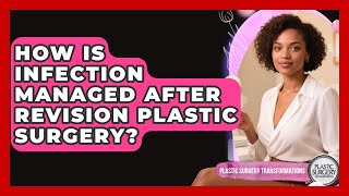 How Is Infection Managed After Revision Plastic Surgery? - Plastic Surgery Transformations