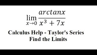 Calculus Help: Taylor's Series and Find the Limits  -lim (x→0)⁡ arctanx/(x^3+7x)